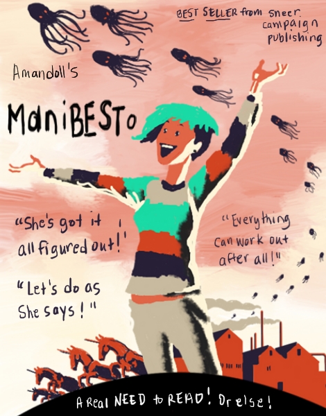 Cartoon version of Amanda Wood standing on top of a hill. Behind her and on one side of the hill is a factory with squids coming out the smoke stacks and going into the sky. Unicorns line the other side of the hill. The text "Amandoll's Manibesto" is in front of her with the text "Best Seller from Sneer Campaign Publishing" at the top of the image. To both side of her is text exclaiming how brilliant she is. The whole image is in red scale. 